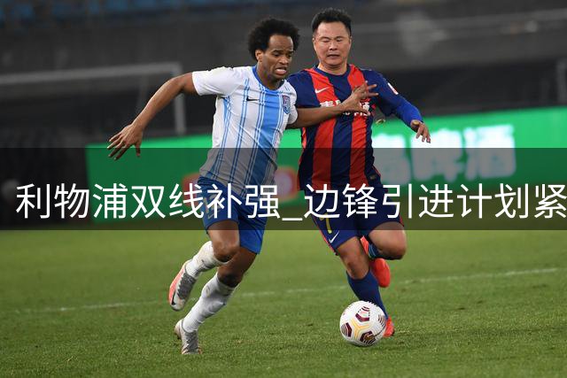 利物浦双线补强 边锋引进计划紧锣密鼓